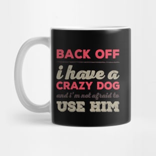 Back Off I Have A Crazy Dog And I'm Not Afraid To Use Him Mug